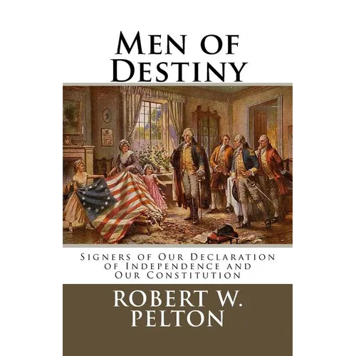 Men of Destiny: Signers of Our Declaration of Independence and Our Constitution