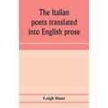 The Italian poets translated into English prose. Containing a summary in prose of the poems of Dante, Pulci, Boiardo, Ariosto, and Tasso, with comment