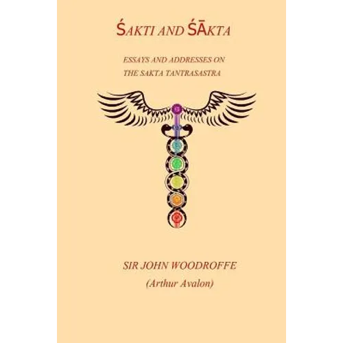 Shakti and Shakta: Essays and Addresses on the Sakta Tantrasastra