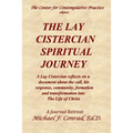 The Lay Cistercian Spiritual Journey: A Lay Cistercian reflects on his call, his response, community, formation, and transformation into The Life of C