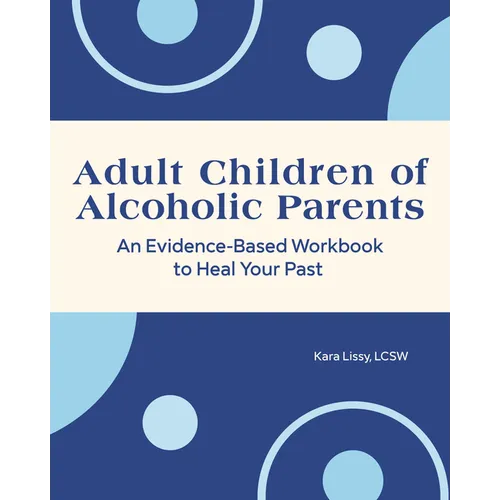 Adult Children of Alcoholic Parents: An Evidence-Based Workbook to Heal Your Past