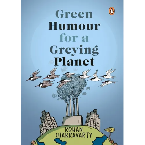 Green Humour for a Greying Planet (Amazingly Evocative Cartoons on Environment and Ecology by Renowned Cartoonist Rohan Chakravarty)