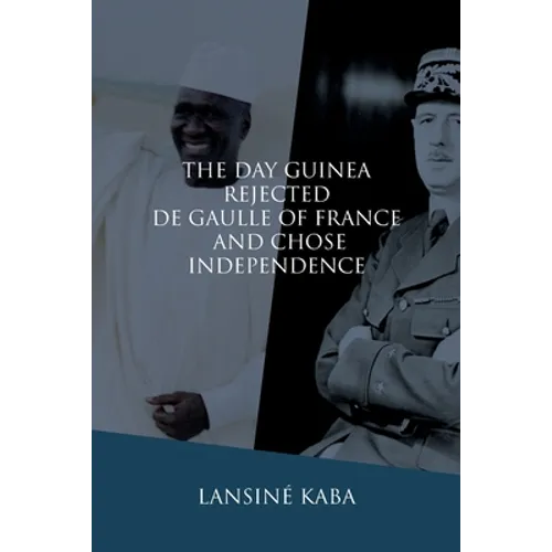 The Day Guinea Rejected De Gaulle of France and Chose Independence