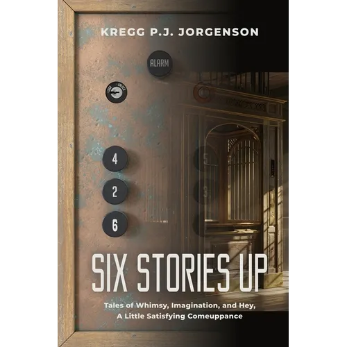 Six Stories Up: Tales of Whimsy, Imagination, and Hey, a Little Satisfying Comeuppance