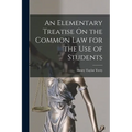 An Elementary Treatise On the Common Law for the Use of Students