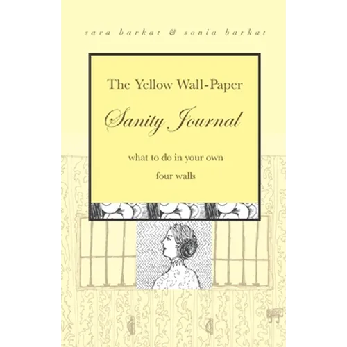 The Yellow Wall-Paper Sanity Journal: What to Do in Your Own Four Walls