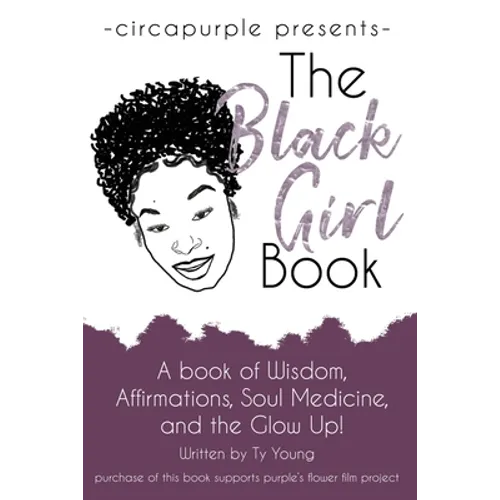 The Black Girl Book: A book of Wisdom, Affirmations, Soul Medicine, and the Glow Up!