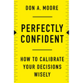 Perfectly Confident: How to Calibrate Your Decisions Wisely