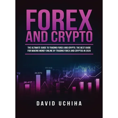 Forex and Cryptocurrency: The Ultimate Guide to Trading Forex and Cryptos. How to Make Money Online By Trading Forex and Cryptos in 2020. - Hardcover