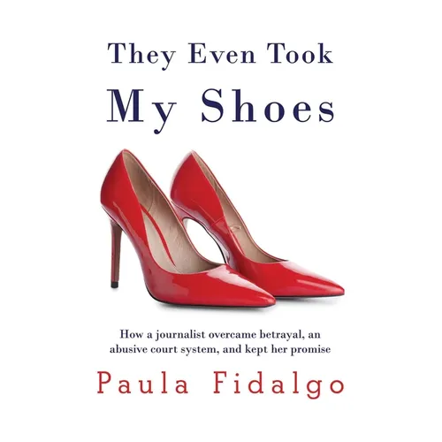 They Even Took My Shoes: How a journalist overcame betrayal, an abusive court system, and kept her promise