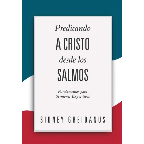Predicando a Cristo desde los Salmos: Fundamentos para Sermones Expositivos