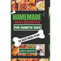 The Complete Homemade Dog Food Recipes for Dogs With Diabetes: A Well Planned Homemade Dog Food Cookbook and Guide for a Healthier Dog Life