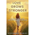 Love Grows Stronger: A Journey of Healing, Faith, and the Ever-Deepening Love of God