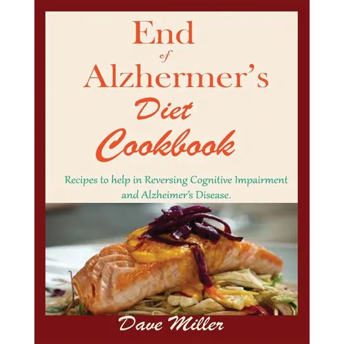 End Of Alzheimer Cookbook: Recipes to help in Reversing Cognitive Impairment and Alzheimer's Disease.
