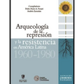 Arqueología de la represión y la resistencia en América Latina: 1960 - 1980
