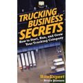 Trucking Business Secrets: How to Start, Run, and Grow Your Trucking Company