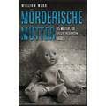 Mörderische Mütter: 15 Mütter, die Filizid begangen haben