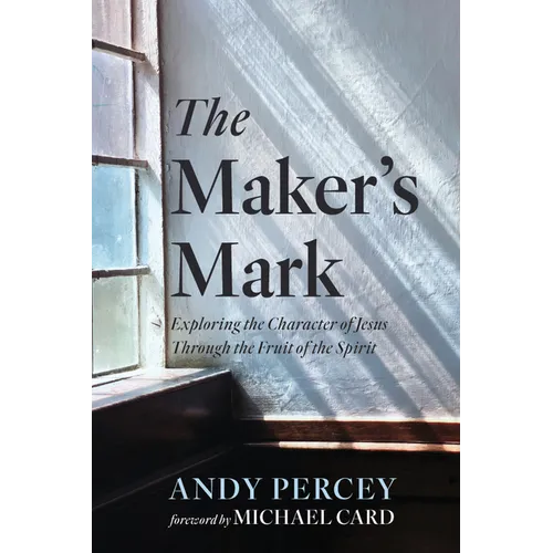 The Maker's Mark: Exploring the Character of Jesus Through the Fruit of the Spirit