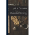 Our Firemen: A Record Of The Faithful And Heroic Men Who Guard The Property And Lives In The City Of Detroit, And A Review Of The P