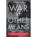 War by Other Means: The Pacifists of the Greatest Generation Who Revolutionized Resistance