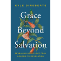 Grace Beyond Salvation: Revealing God's Love from Genesis to Revelation