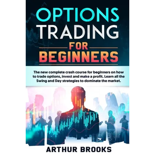 Options Trading for Beginners: The new complete crash course for beginners on how to trade options, invest and make a profit. Learn all the Swing and