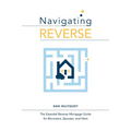 Navigating Reverse: The Essential Reverse Mortgage Guide for Borrowers, Spouses, and Heirs