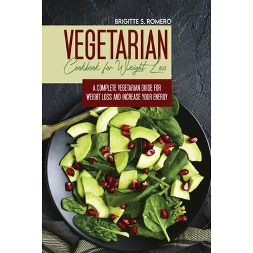 Vegetarian Cookbook for Weight loss: A complete Vegetarian meal-prep guide for weight loss and increase energy