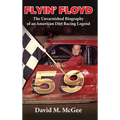 Flyin' Floyd - The Unvarnished Biography of an American Dirt Racing Legend