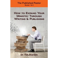 The Published Pastor: How to Expand Your Ministry Through Writing and Publishing