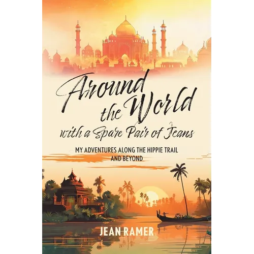 Around the World with a Spare Pair of Jeans: My Adventures Along the Hippie Trail and Beyond