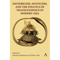 Esotericism, Mysticism, and the Politics of Transcendence in Modern Asia