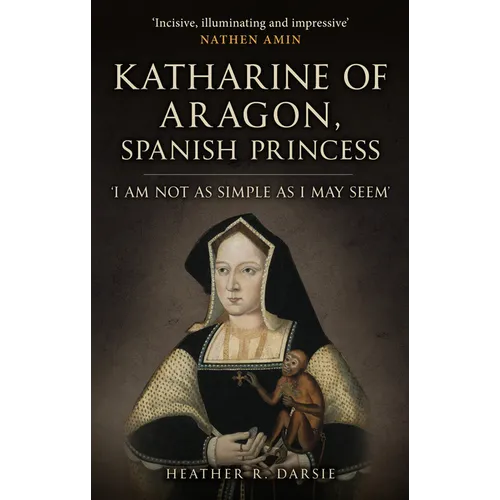 Katharine of Aragon, Spanish Princess: 'I Am Not as Simple as I May Seem'