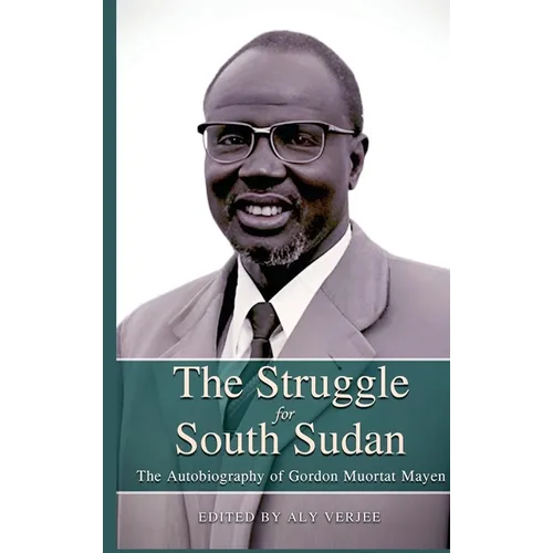 THE STRUGGLE FOR SOUTH SUDAN The Autobiography of Gordon Muortat Mayen