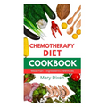 Chemotherapy Diet Cookbook: Healthy Recipes for Managing Cancer after Chemo Session