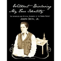 Without Disclosing My True Identity-The Authorized and Official Biography of the Mormon Prophet, Joseph Smith, Jr.