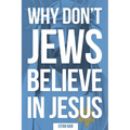 Why Don't Jews Believe in Jesus: A Jewish-Christian Unfolds the Great Mystery