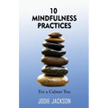 10 Mindfulness Practices for a Calmer You