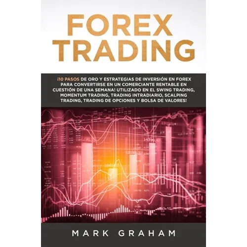 Forex Trading: ¡10 Pasos de Oro y Estrategias de Inversión en Forex para Convertirse en un Comerciante Rentable en Cuestión de Una Semana! Utilizado e