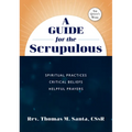 A Guide for the Scrupulous: Spiritual Practices, Critical Beliefs, Helpful Prayers
