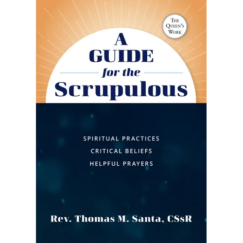 A Guide for the Scrupulous: Spiritual Practices, Critical Beliefs, Helpful Prayers
