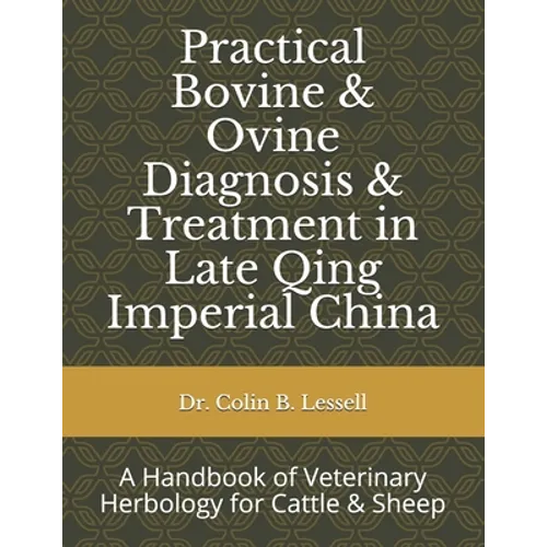 Practical Bovine & Ovine Diagnosis & Treatment in Late Qing Imperial China: A Handbook of Veterinary Herbology for Cattle & Sheep
