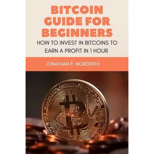 Bitcoin Guide For Beginners: How To Invest In Bitcoins To Earn a Profit In 1 Hour