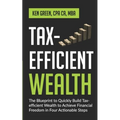Tax-Efficient Wealth: The Blueprint to Quickly Build Tax-Efficient Wealth to Achieve Financial Freedom in Four Actionable Steps