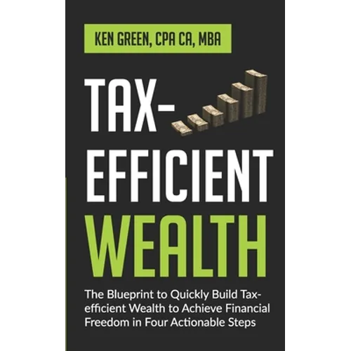 Tax-Efficient Wealth: The Blueprint to Quickly Build Tax-Efficient Wealth to Achieve Financial Freedom in Four Actionable Steps