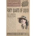 Forty Quarts of Liquor: Fatty Arbuckle and the Death of Virginia Rappe: Hollywood's First Scandal