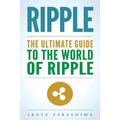 Ripple: The Ultimate Guide to the World of Ripple XRP, Ripple Investing, Ripple Coin, Ripple Cryptocurrency, Cryptocurrency