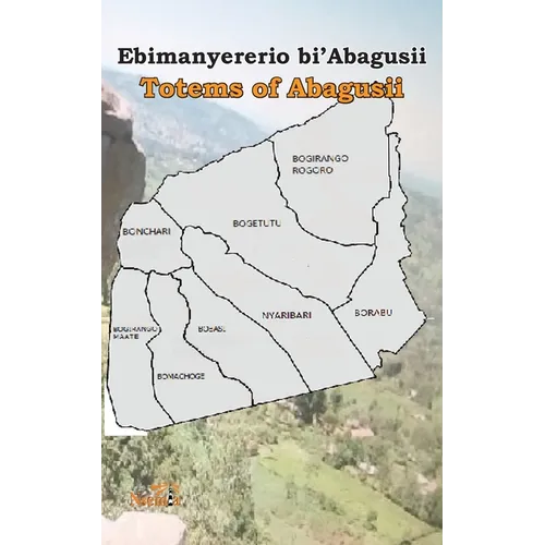 Ebimanyererio bi'Abagusii: Totems of Abagusii of Kenya
