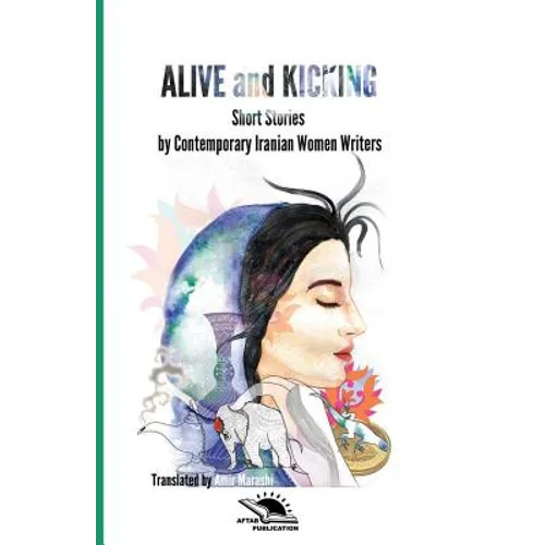 Alive and Kicking: Short story collection Contemporary Iranian Women ?Writers