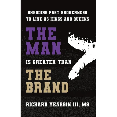 The Man Is Greater than the Brand: Shedding Past Brokenness to Live as Kings and Queens